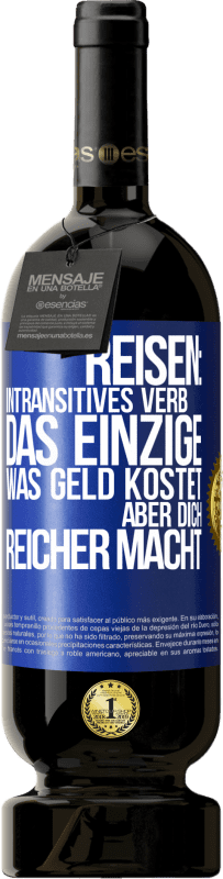 49,95 € Kostenloser Versand | Rotwein Premium Ausgabe MBS® Reserve Reisen: intransitives Verb. Das einzige, was Geld kostet, aber dich reicher macht Blaue Markierung. Anpassbares Etikett Reserve 12 Monate Ernte 2015 Tempranillo