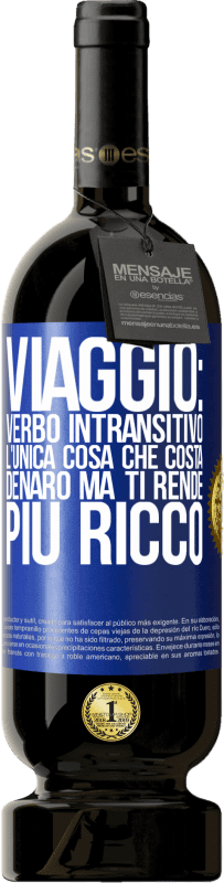 49,95 € Spedizione Gratuita | Vino rosso Edizione Premium MBS® Riserva Viaggio: verbo intransitivo. L'unica cosa che costa denaro ma ti rende più ricco Etichetta Blu. Etichetta personalizzabile Riserva 12 Mesi Raccogliere 2015 Tempranillo