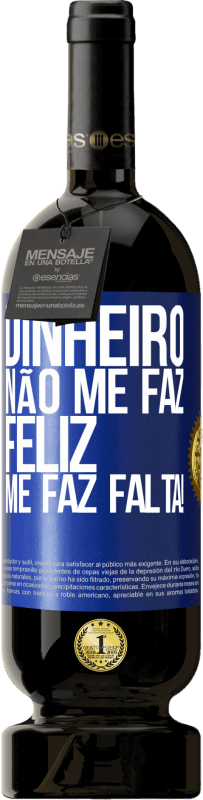 49,95 € Envio grátis | Vinho tinto Edição Premium MBS® Reserva Dinheiro não me faz feliz. Me faz falta! Etiqueta Azul. Etiqueta personalizável Reserva 12 Meses Colheita 2016 Tempranillo