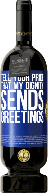 49,95 € Free Shipping | Red Wine Premium Edition MBS® Reserve Tell your pride that my dignity sends greetings Blue Label. Customizable label Reserve 12 Months Harvest 2016 Tempranillo