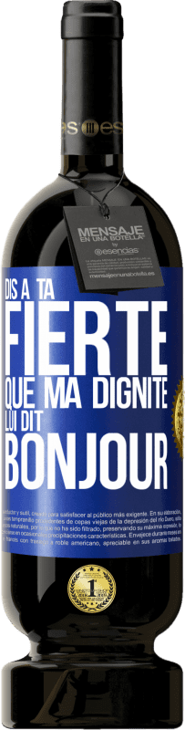 49,95 € Envoi gratuit | Vin rouge Édition Premium MBS® Réserve Dis à ta fierté que ma dignité lui dit bonjour Étiquette Bleue. Étiquette personnalisable Réserve 12 Mois Récolte 2015 Tempranillo