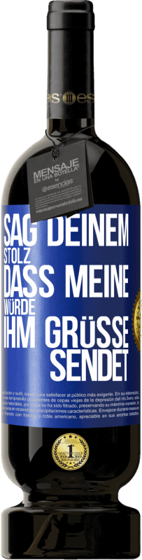 49,95 € Kostenloser Versand | Rotwein Premium Ausgabe MBS® Reserve Sag deinem Stolz, dass meine Würde ihm Grüße sendet Blaue Markierung. Anpassbares Etikett Reserve 12 Monate Ernte 2015 Tempranillo