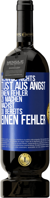 49,95 € Kostenloser Versand | Rotwein Premium Ausgabe MBS® Reserve Wenn du nichts tust aus Angst, einen Fehler zu machen, machst du bereits einen Fehler Blaue Markierung. Anpassbares Etikett Reserve 12 Monate Ernte 2016 Tempranillo