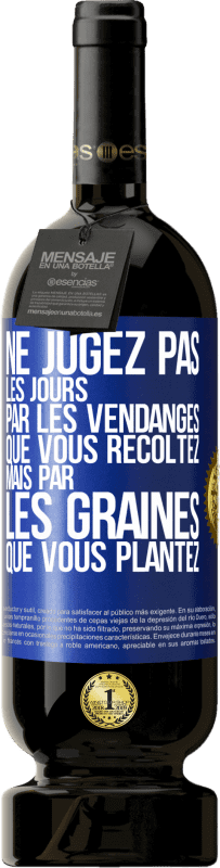 49,95 € Envoi gratuit | Vin rouge Édition Premium MBS® Réserve Ne jugez pas les jours par les vendanges que vous récoltez mais par les graines que vous plantez Étiquette Bleue. Étiquette personnalisable Réserve 12 Mois Récolte 2015 Tempranillo