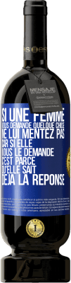 49,95 € Envoi gratuit | Vin rouge Édition Premium MBS® Réserve Si une femme vous demande quelque chose ne lui mentez pas car si elle vous le demande c'est parce qu'elle sait déjà la réponse Étiquette Bleue. Étiquette personnalisable Réserve 12 Mois Récolte 2015 Tempranillo