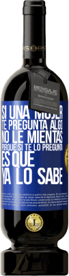 49,95 € Envío gratis | Vino Tinto Edición Premium MBS® Reserva Si una mujer te pregunta algo, no le mientas, porque si te lo pregunta, es que ya lo sabe Etiqueta Azul. Etiqueta personalizable Reserva 12 Meses Cosecha 2015 Tempranillo