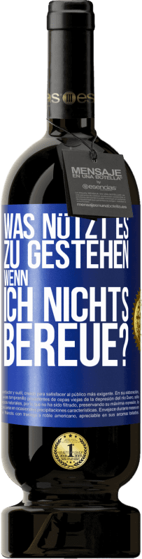 49,95 € Kostenloser Versand | Rotwein Premium Ausgabe MBS® Reserve Was nützt es zu gestehen, wenn ich nichts bereue? Blaue Markierung. Anpassbares Etikett Reserve 12 Monate Ernte 2015 Tempranillo