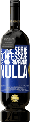 49,95 € Spedizione Gratuita | Vino rosso Edizione Premium MBS® Riserva A che serve confessare se non rimpiango nulla Etichetta Blu. Etichetta personalizzabile Riserva 12 Mesi Raccogliere 2015 Tempranillo