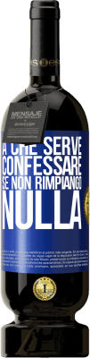 49,95 € Spedizione Gratuita | Vino rosso Edizione Premium MBS® Riserva A che serve confessare se non rimpiango nulla Etichetta Blu. Etichetta personalizzabile Riserva 12 Mesi Raccogliere 2016 Tempranillo
