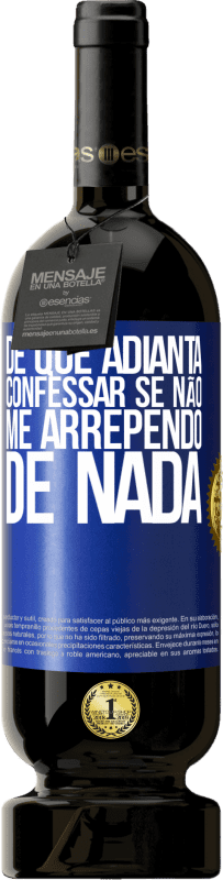 49,95 € Envio grátis | Vinho tinto Edição Premium MBS® Reserva De que adianta confessar se não me arrependo de nada Etiqueta Azul. Etiqueta personalizável Reserva 12 Meses Colheita 2015 Tempranillo