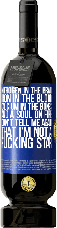 49,95 € 送料無料 | 赤ワイン プレミアム版 MBS® 予約する 脳内の窒素、血中の鉄、骨中のカルシウム、そして火の魂。私はクソスターではないことを再び教えてはいけない 青いタグ. カスタマイズ可能なラベル 予約する 12 月 収穫 2016 Tempranillo