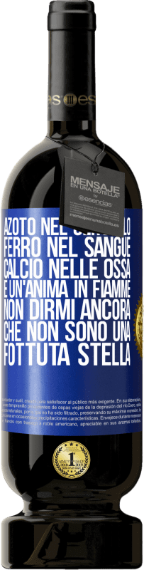 49,95 € Spedizione Gratuita | Vino rosso Edizione Premium MBS® Riserva Azoto nel cervello, ferro nel sangue, calcio nelle ossa e un'anima in fiamme. Non dirmi ancora che non sono una fottuta Etichetta Blu. Etichetta personalizzabile Riserva 12 Mesi Raccogliere 2015 Tempranillo