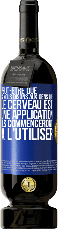 49,95 € Envoi gratuit | Vin rouge Édition Premium MBS® Réserve Peut-être que si nous disons aux gens que le cerveau est une application ils commenceront à l'utiliser Étiquette Bleue. Étiquette personnalisable Réserve 12 Mois Récolte 2015 Tempranillo