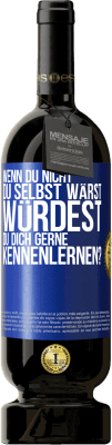 49,95 € Kostenloser Versand | Rotwein Premium Ausgabe MBS® Reserve Wenn du nicht du selbst wärst, würdest du dich gerne kennenlernen? Blaue Markierung. Anpassbares Etikett Reserve 12 Monate Ernte 2014 Tempranillo