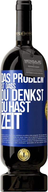 49,95 € Kostenloser Versand | Rotwein Premium Ausgabe MBS® Reserve Das Problem ist, dass du denkst, du hast Zeit Blaue Markierung. Anpassbares Etikett Reserve 12 Monate Ernte 2015 Tempranillo