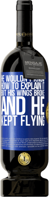 49,95 € Free Shipping | Red Wine Premium Edition MBS® Reserve He wouldn't know how to explain it, but his wings broke and he kept flying Blue Label. Customizable label Reserve 12 Months Harvest 2015 Tempranillo