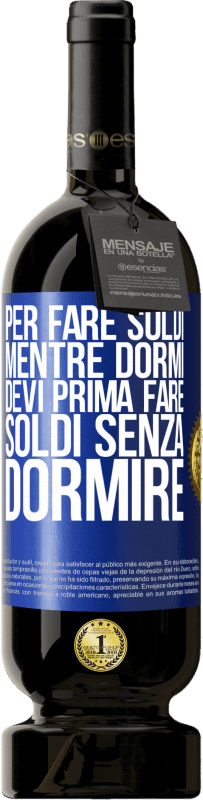 49,95 € Spedizione Gratuita | Vino rosso Edizione Premium MBS® Riserva Per fare soldi mentre dormi, devi prima fare soldi senza dormire Etichetta Blu. Etichetta personalizzabile Riserva 12 Mesi Raccogliere 2015 Tempranillo