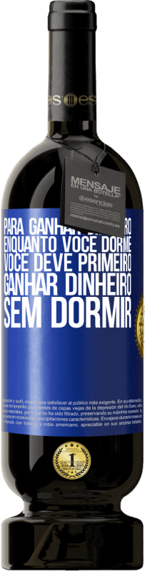 49,95 € Envio grátis | Vinho tinto Edição Premium MBS® Reserva Para ganhar dinheiro enquanto você dorme, você deve primeiro ganhar dinheiro sem dormir Etiqueta Azul. Etiqueta personalizável Reserva 12 Meses Colheita 2015 Tempranillo