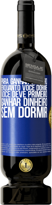 49,95 € Envio grátis | Vinho tinto Edição Premium MBS® Reserva Para ganhar dinheiro enquanto você dorme, você deve primeiro ganhar dinheiro sem dormir Etiqueta Azul. Etiqueta personalizável Reserva 12 Meses Colheita 2016 Tempranillo