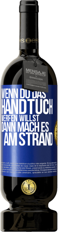 49,95 € Kostenloser Versand | Rotwein Premium Ausgabe MBS® Reserve Wenn du das Handtuch werfen willst, dann mach es am Strand Blaue Markierung. Anpassbares Etikett Reserve 12 Monate Ernte 2015 Tempranillo