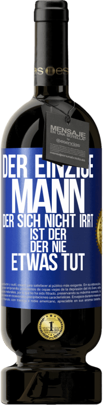 49,95 € Kostenloser Versand | Rotwein Premium Ausgabe MBS® Reserve Der einzige Mann, der sich nicht irrt, ist der, der nie etwas tut Blaue Markierung. Anpassbares Etikett Reserve 12 Monate Ernte 2015 Tempranillo