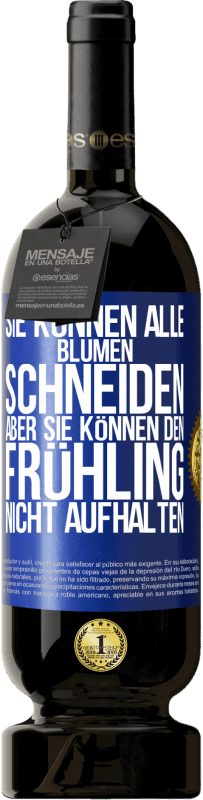 49,95 € Kostenloser Versand | Rotwein Premium Ausgabe MBS® Reserve Sie können alle Blumen schneiden, aber sie können den Frühling nicht aufhalten Blaue Markierung. Anpassbares Etikett Reserve 12 Monate Ernte 2015 Tempranillo