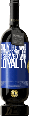 49,95 € Free Shipping | Red Wine Premium Edition MBS® Reserve Only he who commands with love is served with loyalty Blue Label. Customizable label Reserve 12 Months Harvest 2015 Tempranillo