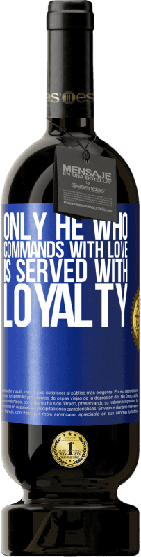 49,95 € Free Shipping | Red Wine Premium Edition MBS® Reserve Only he who commands with love is served with loyalty Blue Label. Customizable label Reserve 12 Months Harvest 2015 Tempranillo