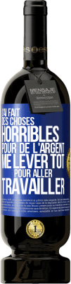 49,95 € Envoi gratuit | Vin rouge Édition Premium MBS® Réserve J'ai fait des choses horribles pour de l'argent. Me lever tôt pour aller travailler Étiquette Bleue. Étiquette personnalisable Réserve 12 Mois Récolte 2016 Tempranillo