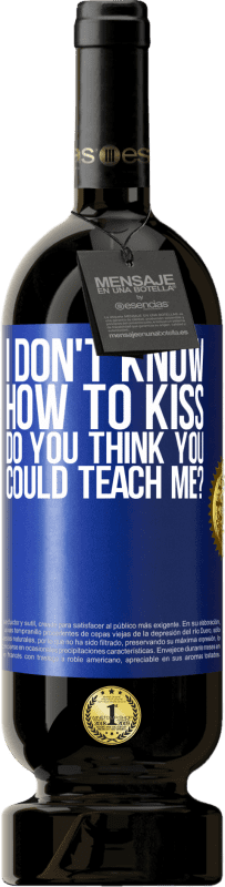 49,95 € Free Shipping | Red Wine Premium Edition MBS® Reserve I don't know how to kiss, do you think you could teach me? Blue Label. Customizable label Reserve 12 Months Harvest 2014 Tempranillo