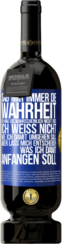 49,95 € Kostenloser Versand | Rotwein Premium Ausgabe MBS® Reserve Sag mir immer die Wahrheit. Ich mag sie wahrscheinlich nicht oder ich weiß nicht, wie ich damit umgehen soll, aber lass mich ent Blaue Markierung. Anpassbares Etikett Reserve 12 Monate Ernte 2015 Tempranillo