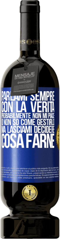 49,95 € Spedizione Gratuita | Vino rosso Edizione Premium MBS® Riserva Parlami sempre con la verità. Probabilmente non mi piace, o non so come gestirlo, ma lasciami decidere cosa farne Etichetta Blu. Etichetta personalizzabile Riserva 12 Mesi Raccogliere 2015 Tempranillo