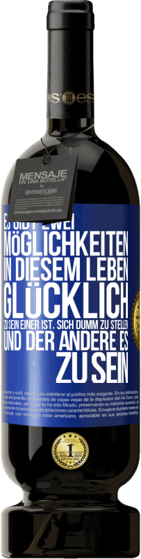 49,95 € Kostenloser Versand | Rotwein Premium Ausgabe MBS® Reserve Es gibt zwei Möglichkeiten in diesem Leben, glücklich zu sein. Einer ist, sich dumm zu stellen, und der andere es zu sein Blaue Markierung. Anpassbares Etikett Reserve 12 Monate Ernte 2015 Tempranillo