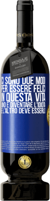 49,95 € Spedizione Gratuita | Vino rosso Edizione Premium MBS® Riserva Ci sono due modi per essere felici in questa vita. Uno è diventare l'idiota, e l'altro deve esserlo Etichetta Blu. Etichetta personalizzabile Riserva 12 Mesi Raccogliere 2014 Tempranillo