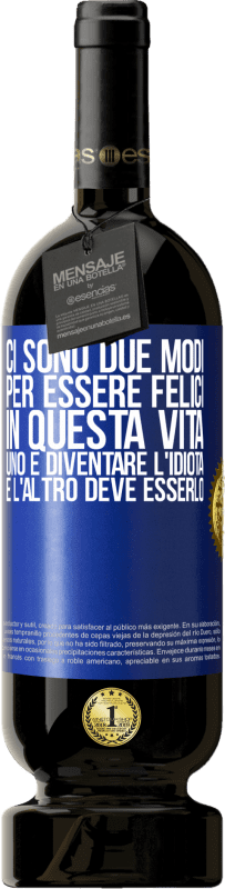 49,95 € Spedizione Gratuita | Vino rosso Edizione Premium MBS® Riserva Ci sono due modi per essere felici in questa vita. Uno è diventare l'idiota, e l'altro deve esserlo Etichetta Blu. Etichetta personalizzabile Riserva 12 Mesi Raccogliere 2015 Tempranillo