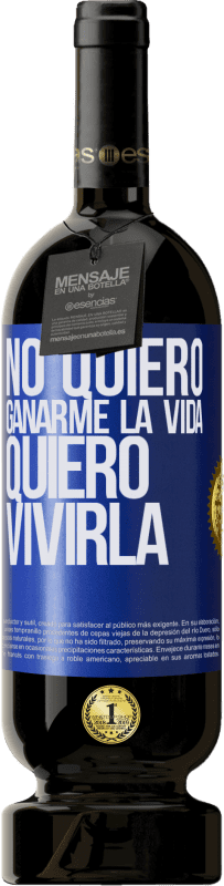 49,95 € Envío gratis | Vino Tinto Edición Premium MBS® Reserva No quiero ganarme la vida, quiero vivirla Etiqueta Azul. Etiqueta personalizable Reserva 12 Meses Cosecha 2015 Tempranillo