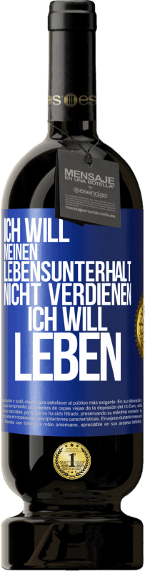 49,95 € Kostenloser Versand | Rotwein Premium Ausgabe MBS® Reserve Ich will meinen Lebensunterhalt nicht verdienen, ich will leben Blaue Markierung. Anpassbares Etikett Reserve 12 Monate Ernte 2015 Tempranillo