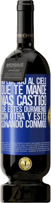 49,95 € Envío gratis | Vino Tinto Edición Premium MBS® Reserva No le pido al cielo que te mande más castigo, que estés durmiendo con otra y estés soñando conmigo Etiqueta Azul. Etiqueta personalizable Reserva 12 Meses Cosecha 2016 Tempranillo