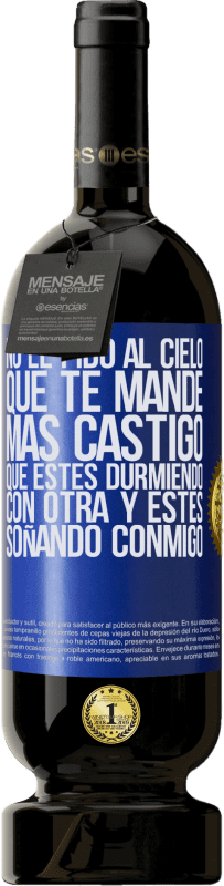 49,95 € Envío gratis | Vino Tinto Edición Premium MBS® Reserva No le pido al cielo que te mande más castigo, que estés durmiendo con otra y estés soñando conmigo Etiqueta Azul. Etiqueta personalizable Reserva 12 Meses Cosecha 2016 Tempranillo