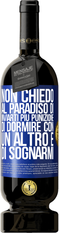 49,95 € Spedizione Gratuita | Vino rosso Edizione Premium MBS® Riserva Non chiedo al paradiso di inviarti più punizione, di dormire con un altro e di sognarmi Etichetta Blu. Etichetta personalizzabile Riserva 12 Mesi Raccogliere 2016 Tempranillo