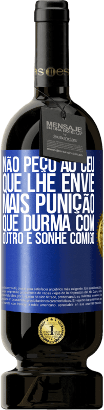 49,95 € Envio grátis | Vinho tinto Edição Premium MBS® Reserva Não peço ao céu que lhe envie mais punição, que durma com outro e sonhe comigo Etiqueta Azul. Etiqueta personalizável Reserva 12 Meses Colheita 2015 Tempranillo