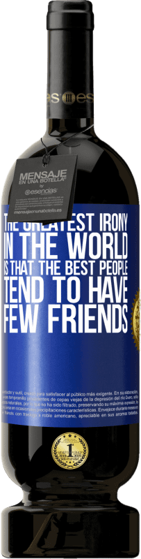 49,95 € Free Shipping | Red Wine Premium Edition MBS® Reserve The greatest irony in the world is that the best people tend to have few friends Blue Label. Customizable label Reserve 12 Months Harvest 2016 Tempranillo