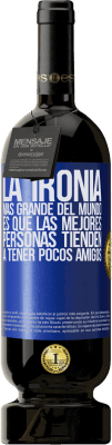 49,95 € Envío gratis | Vino Tinto Edición Premium MBS® Reserva La ironía más grande del mundo, es que las mejores personas tienden a tener pocos amigos Etiqueta Azul. Etiqueta personalizable Reserva 12 Meses Cosecha 2014 Tempranillo