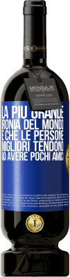 49,95 € Spedizione Gratuita | Vino rosso Edizione Premium MBS® Riserva La più grande ironia del mondo è che le persone migliori tendono ad avere pochi amici Etichetta Blu. Etichetta personalizzabile Riserva 12 Mesi Raccogliere 2014 Tempranillo