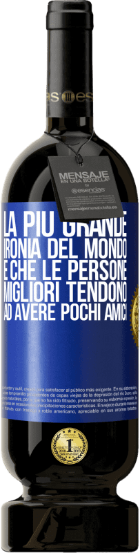 49,95 € Spedizione Gratuita | Vino rosso Edizione Premium MBS® Riserva La più grande ironia del mondo è che le persone migliori tendono ad avere pochi amici Etichetta Blu. Etichetta personalizzabile Riserva 12 Mesi Raccogliere 2015 Tempranillo