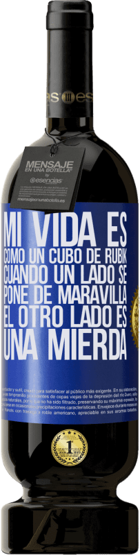 49,95 € Envío gratis | Vino Tinto Edición Premium MBS® Reserva Mi vida es como un cubo de rubik. Cuando un lado se pone de maravilla, el otro lado es una mierda Etiqueta Azul. Etiqueta personalizable Reserva 12 Meses Cosecha 2015 Tempranillo