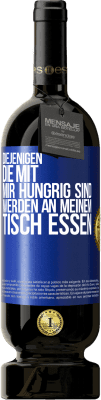 49,95 € Kostenloser Versand | Rotwein Premium Ausgabe MBS® Reserve Diejenigen, die mit mir hungrig sind, werden an meinem Tisch essen Blaue Markierung. Anpassbares Etikett Reserve 12 Monate Ernte 2015 Tempranillo