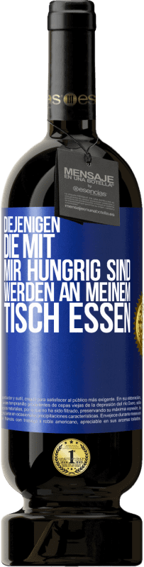 49,95 € Kostenloser Versand | Rotwein Premium Ausgabe MBS® Reserve Diejenigen, die mit mir hungrig sind, werden an meinem Tisch essen Blaue Markierung. Anpassbares Etikett Reserve 12 Monate Ernte 2015 Tempranillo