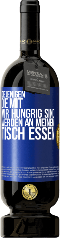 49,95 € Kostenloser Versand | Rotwein Premium Ausgabe MBS® Reserve Diejenigen, die mit mir hungrig sind, werden an meinem Tisch essen Blaue Markierung. Anpassbares Etikett Reserve 12 Monate Ernte 2016 Tempranillo