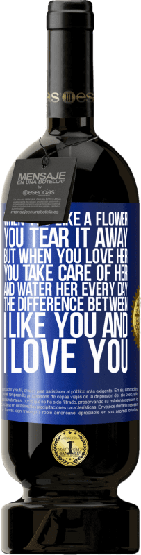 49,95 € 免费送货 | 红酒 高级版 MBS® 预订 当你喜欢一朵花时，就把它撕掉。但是，当您爱她时，您会照顾她并每天为她浇水。我喜欢你和我爱你之间的区别 蓝色标签. 可自定义的标签 预订 12 个月 收成 2016 Tempranillo